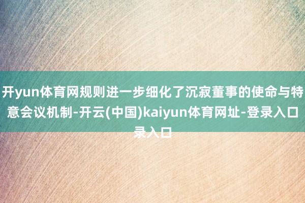 开yun体育网规则进一步细化了沉寂董事的使命与特意会议机制-开云(中国)kaiyun体育网址-登录入口