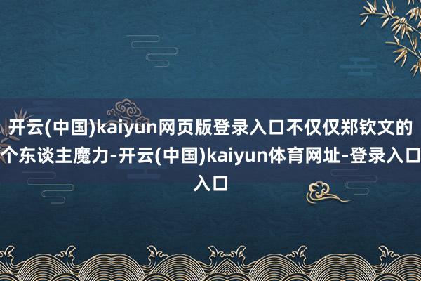 开云(中国)kaiyun网页版登录入口不仅仅郑钦文的个东谈主魔力-开云(中国)kaiyun体育网址-登录入口