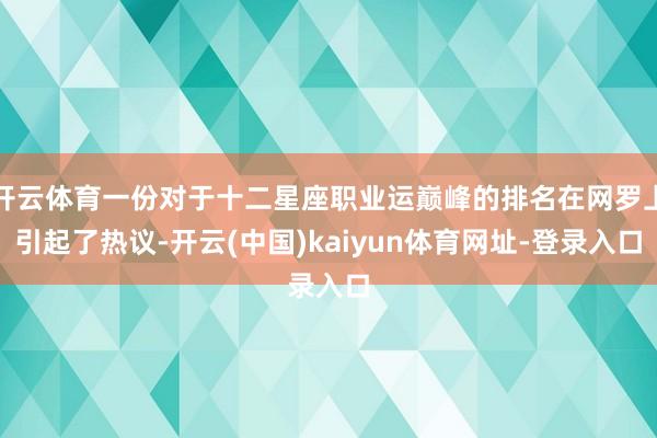 开云体育一份对于十二星座职业运巅峰的排名在网罗上引起了热议-开云(中国)kaiyun体育网址-登录入口